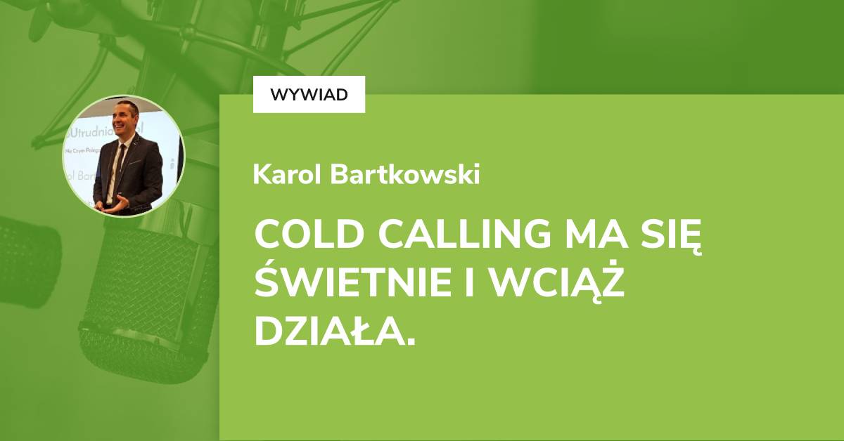 Skuteczny cold calling – wywiad z Karolem Bartkowskim